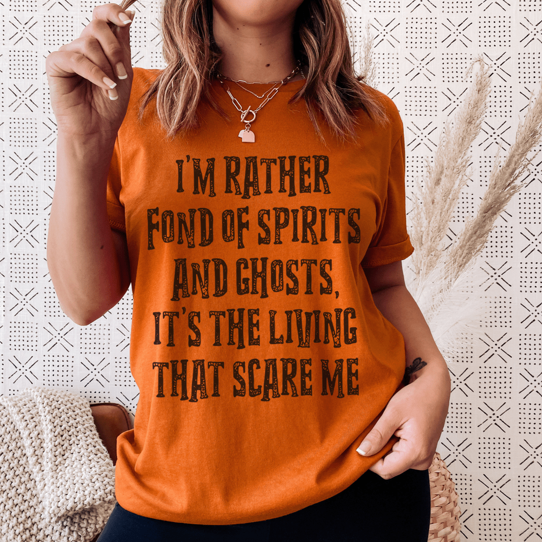 I'm Rather Fond Of Spirits And Ghosts It's The Living That Scares Me Tee-0