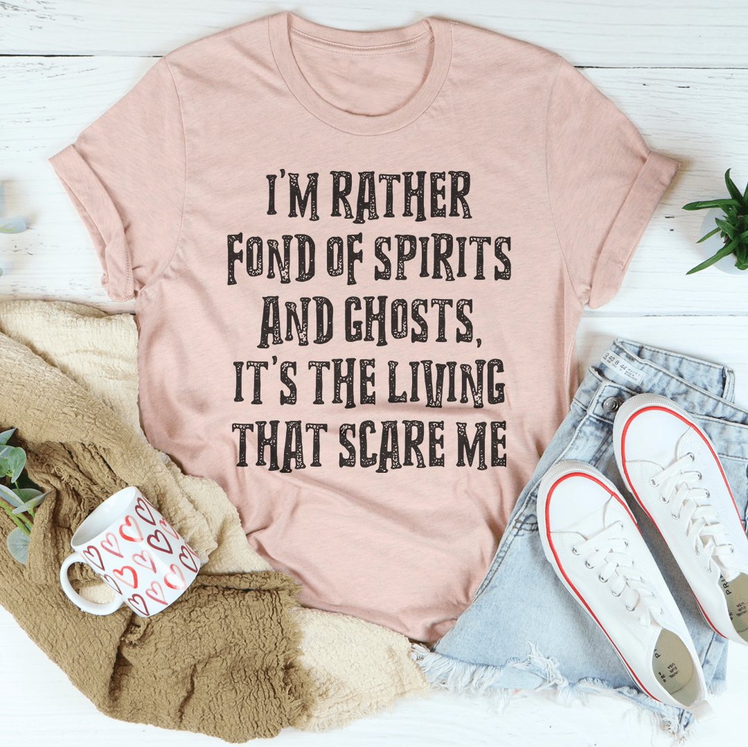 I'm Rather Fond Of Spirits And Ghosts It's The Living That Scares Me Tee-3
