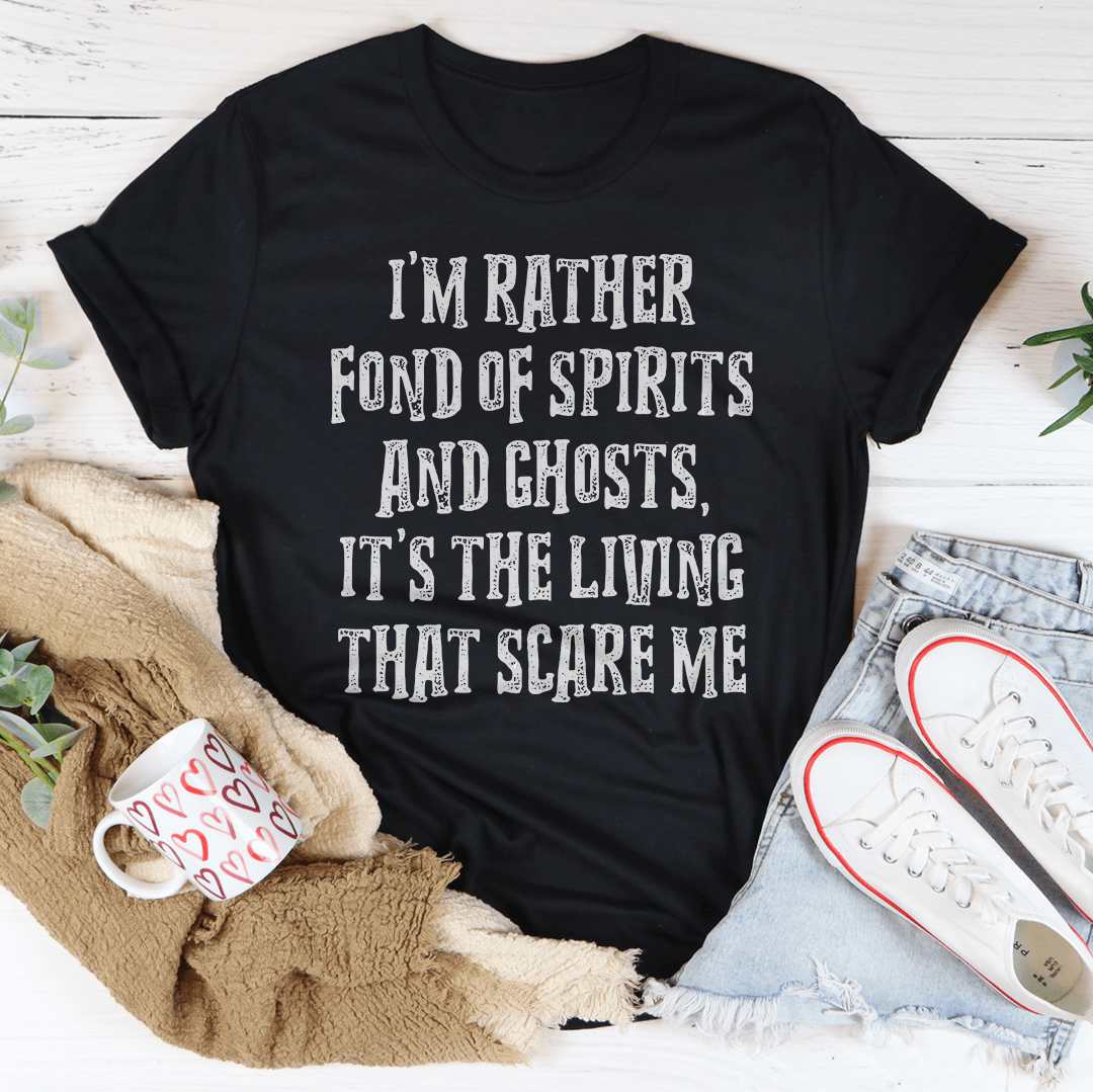 I'm Rather Fond Of Spirits And Ghosts It's The Living That Scares Me Tee-2